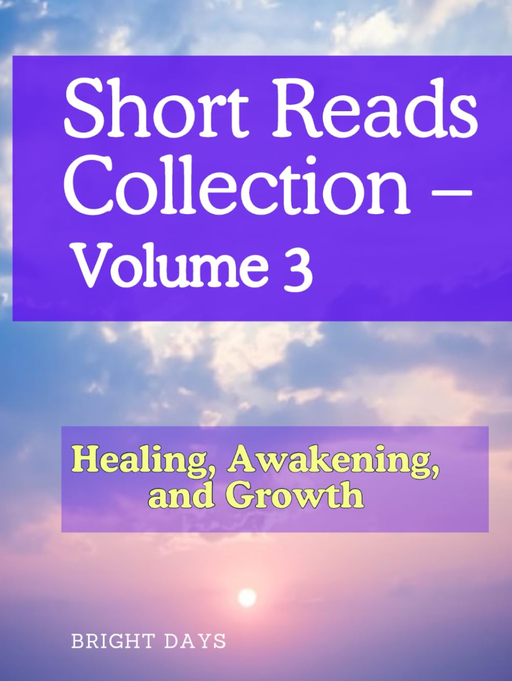 Short Reads Collection – Volume 3: Healing, Awakening, and Growth (Reflections on Life — A Short Reads Series)