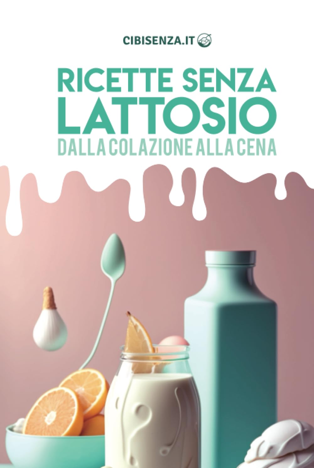 Ricette senza lattosio - Dalla colazione alla cena: Ricettario con idee per antipasti salati, primi piatti, secondi, contorni, dolci e spuntini (Allergie alimentari)