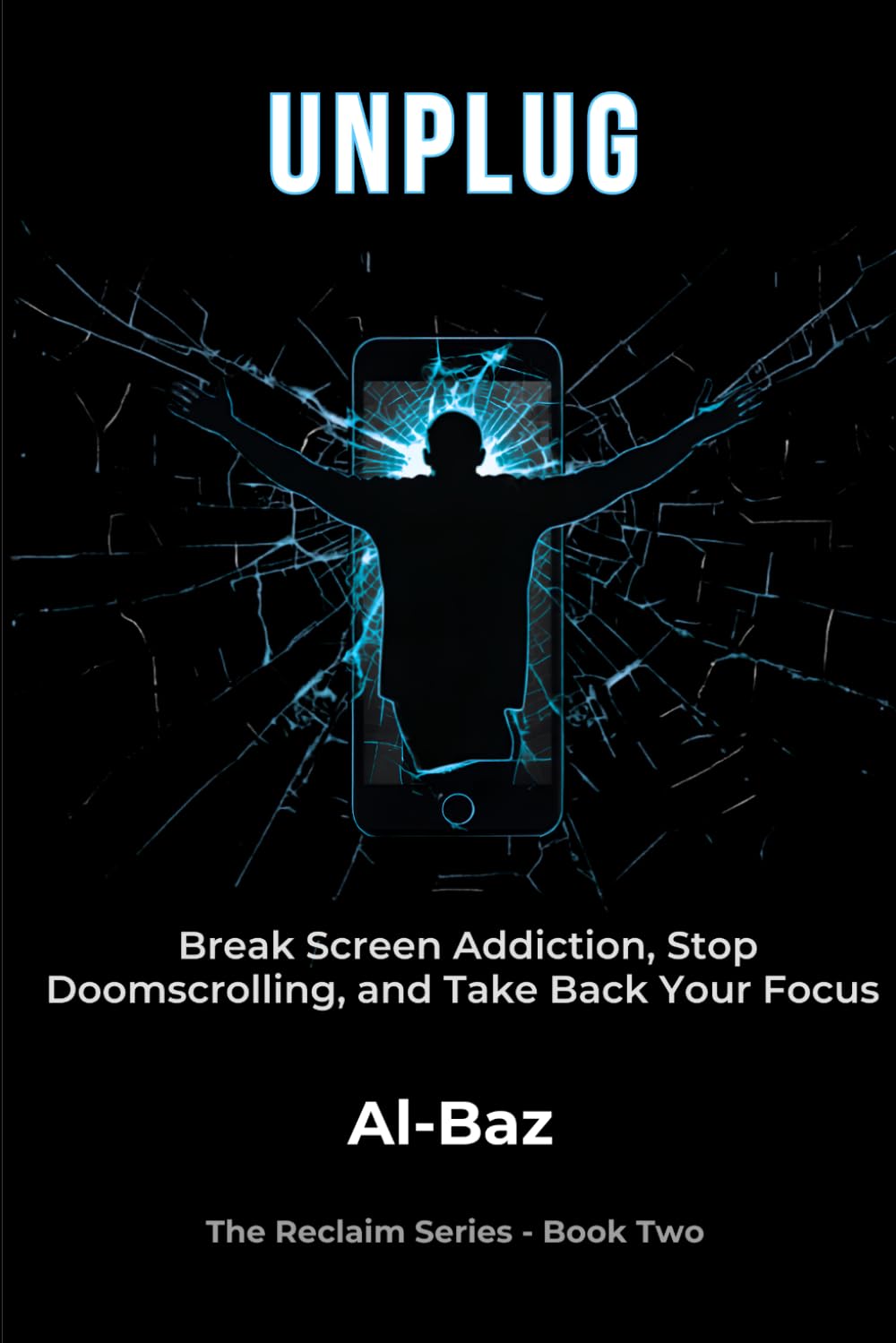 UNPLUG: Break Screen Addiction, Stop Doomscrolling, and Take Back Your Focus (The Reclaim Series)