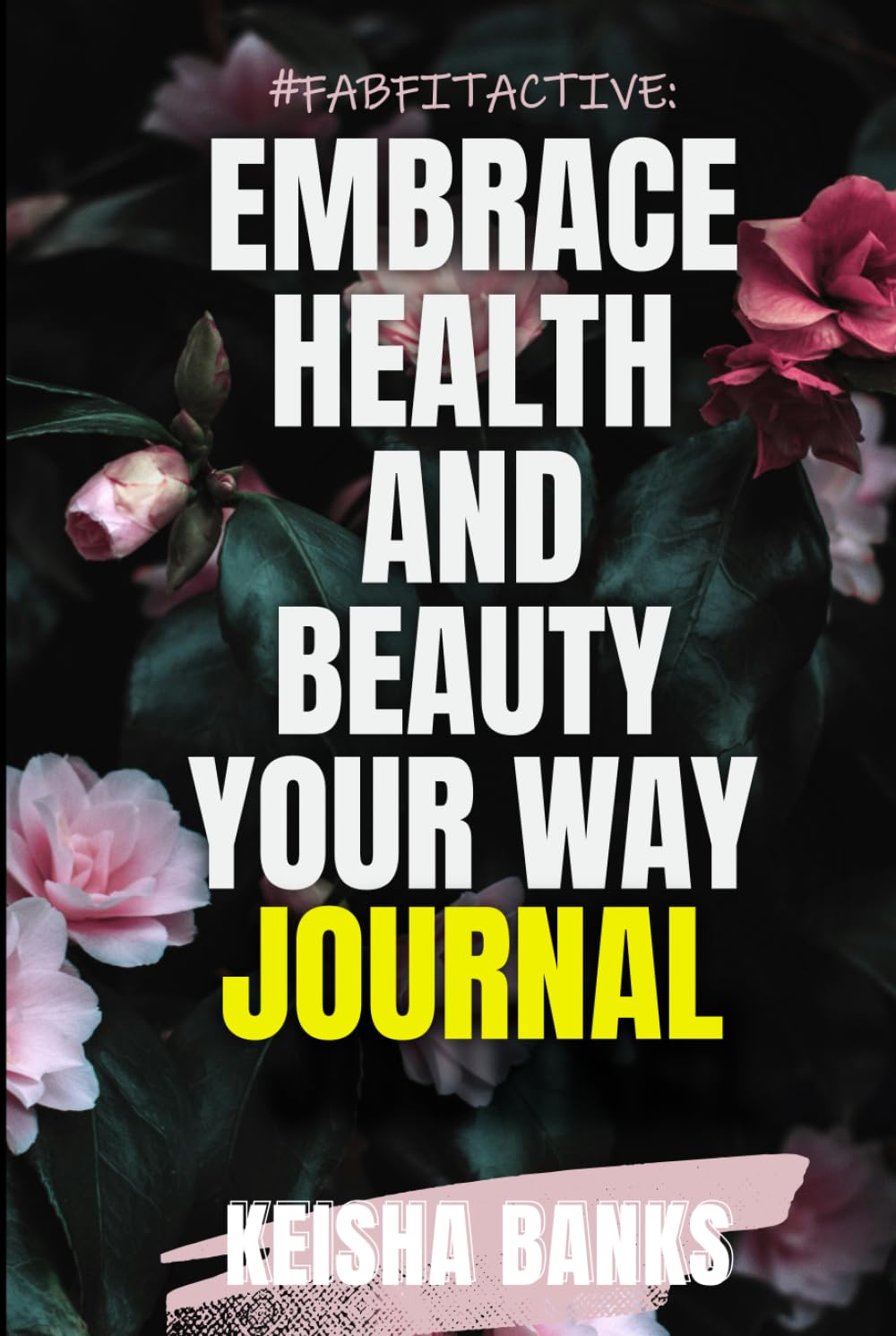 #FabFitActive Embrace Health and Beauty Your Way: JOURNAL