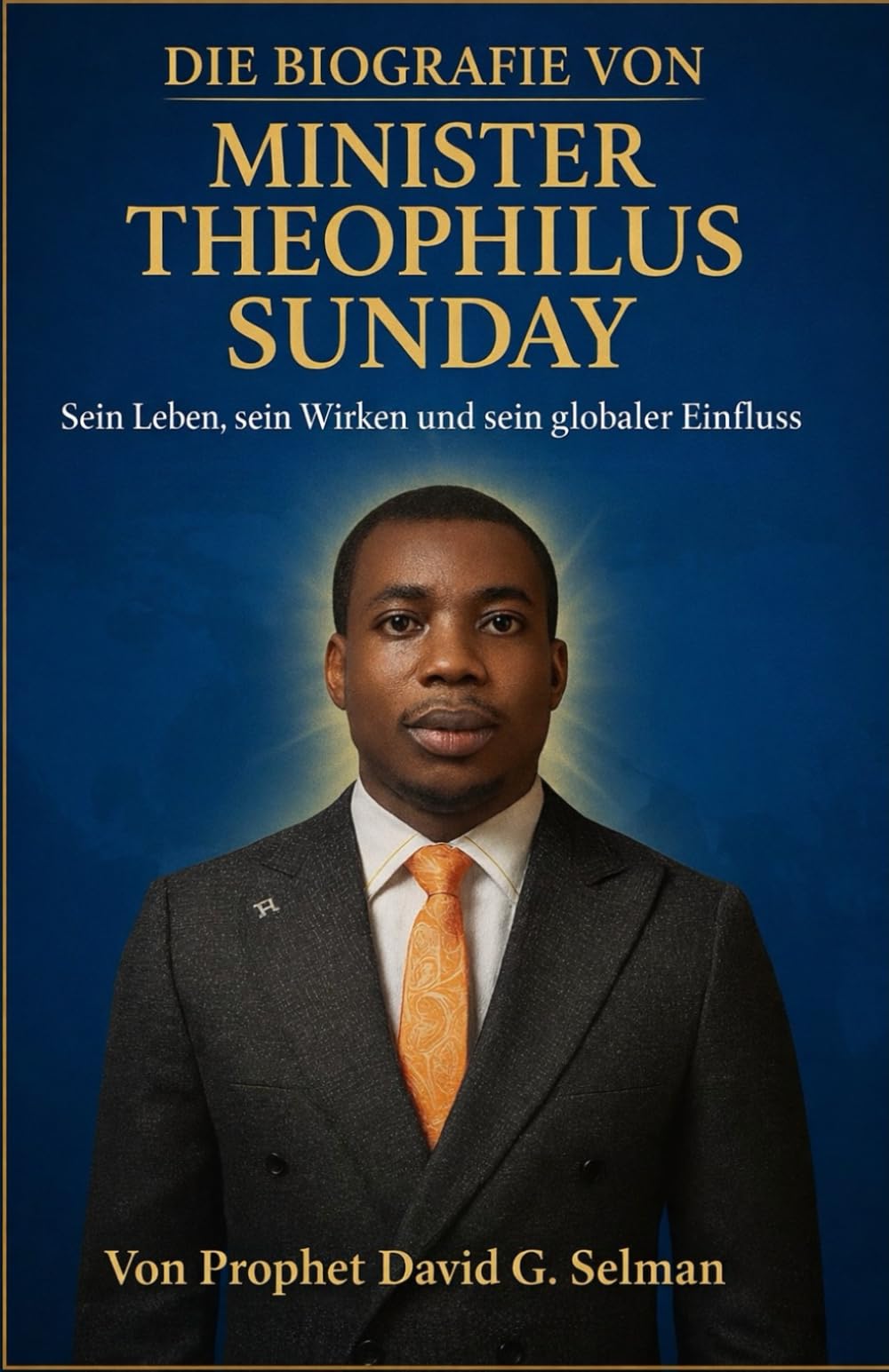 Die Biografie von Minister Theophilus Sunday: Sein Leben sein Wirken und sein globaler Einfluss