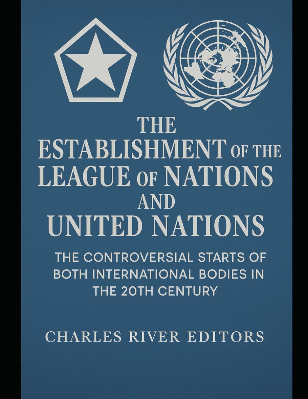 The Establishment of the League of Nations and United Nations: The Controversial Starts of Both International Bodies in the 20th Century