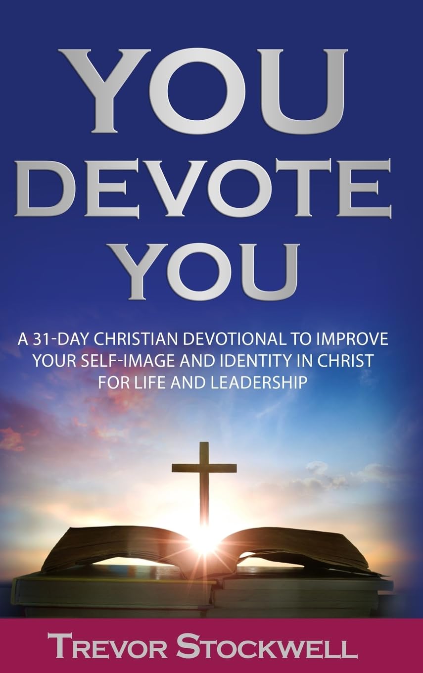 You Devote You: A 31-Day Christian Devotional to Improve Your Self-Image and Identity in Christ for Life and Leadership: 1 (Identity and Intentional Living Series)