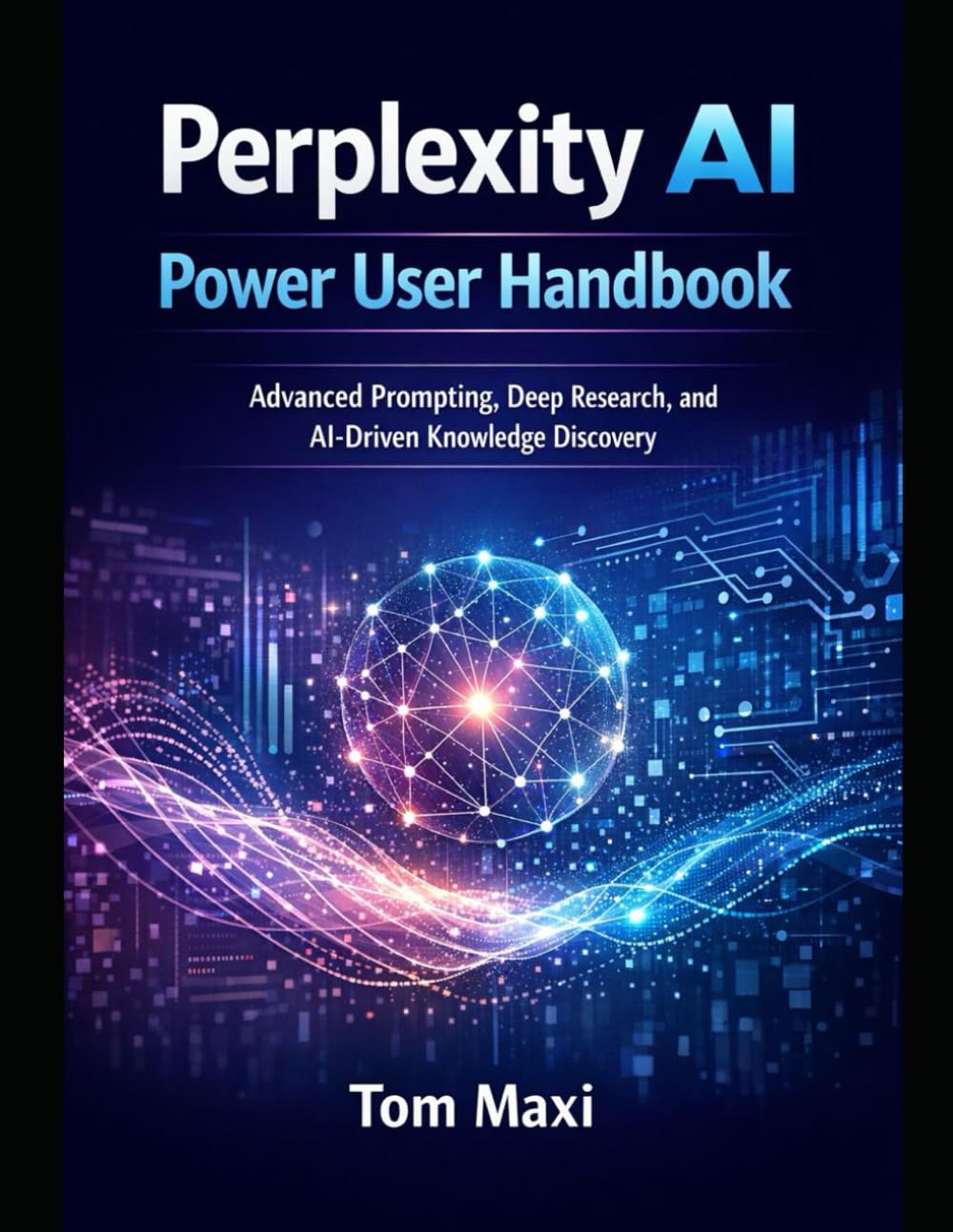 Perplexity AI Power User Handbook: Advanced Prompting, Deep Research, and AI-Driven Knowledge Discovery
