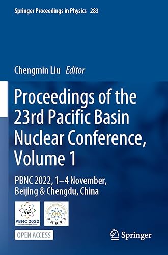Proceedings of the 23rd Pacific Basin Nuclear Conference, Volume 1: PBNC 2022, 1 - 4 November, Beijing &amp; Chengdu, China: 283 (Springer Proceedings in Physics)