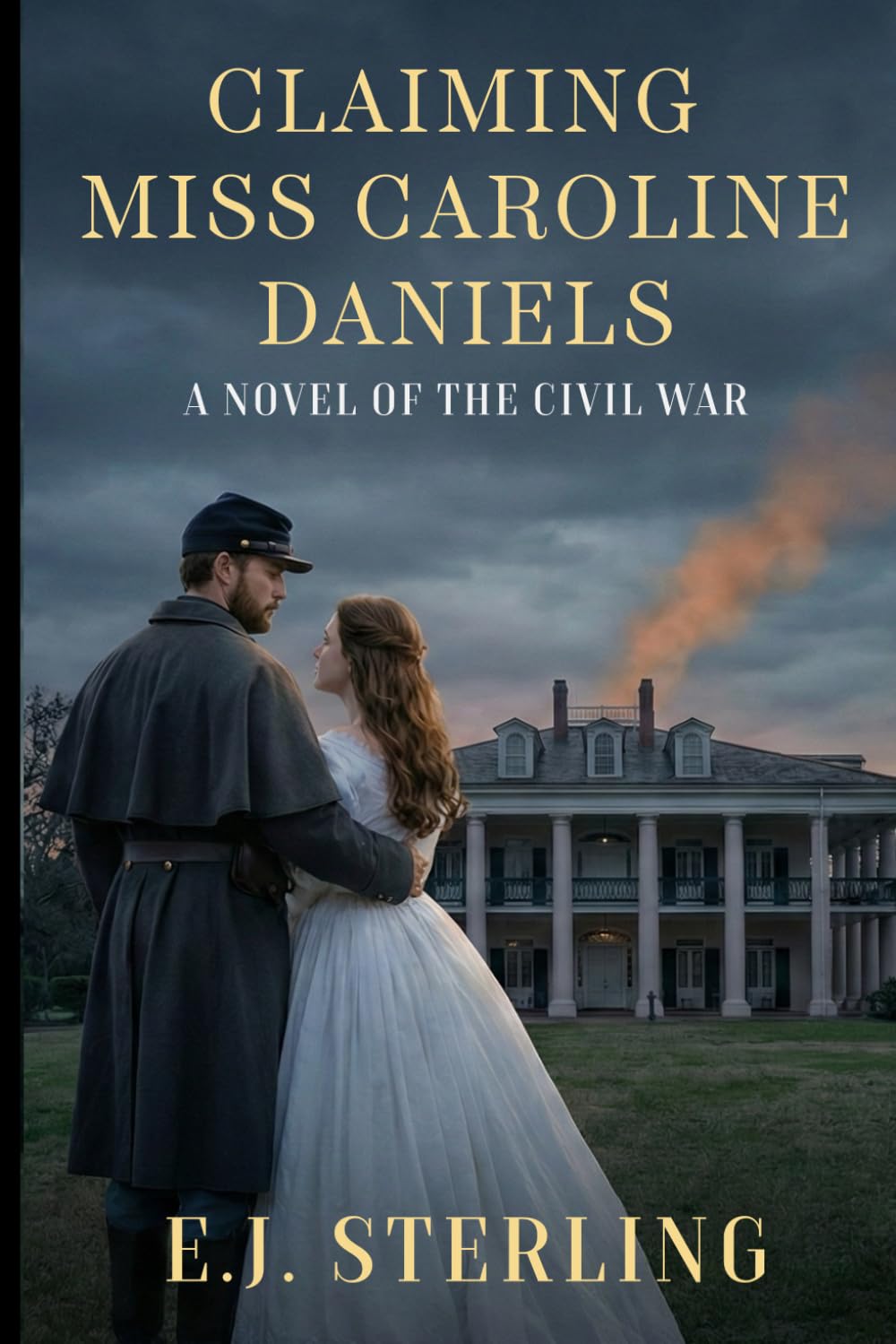 CLAIMING MISS CAROLINE DANIELS: A Novel of the Civil War (The Silk and Iron Saga)