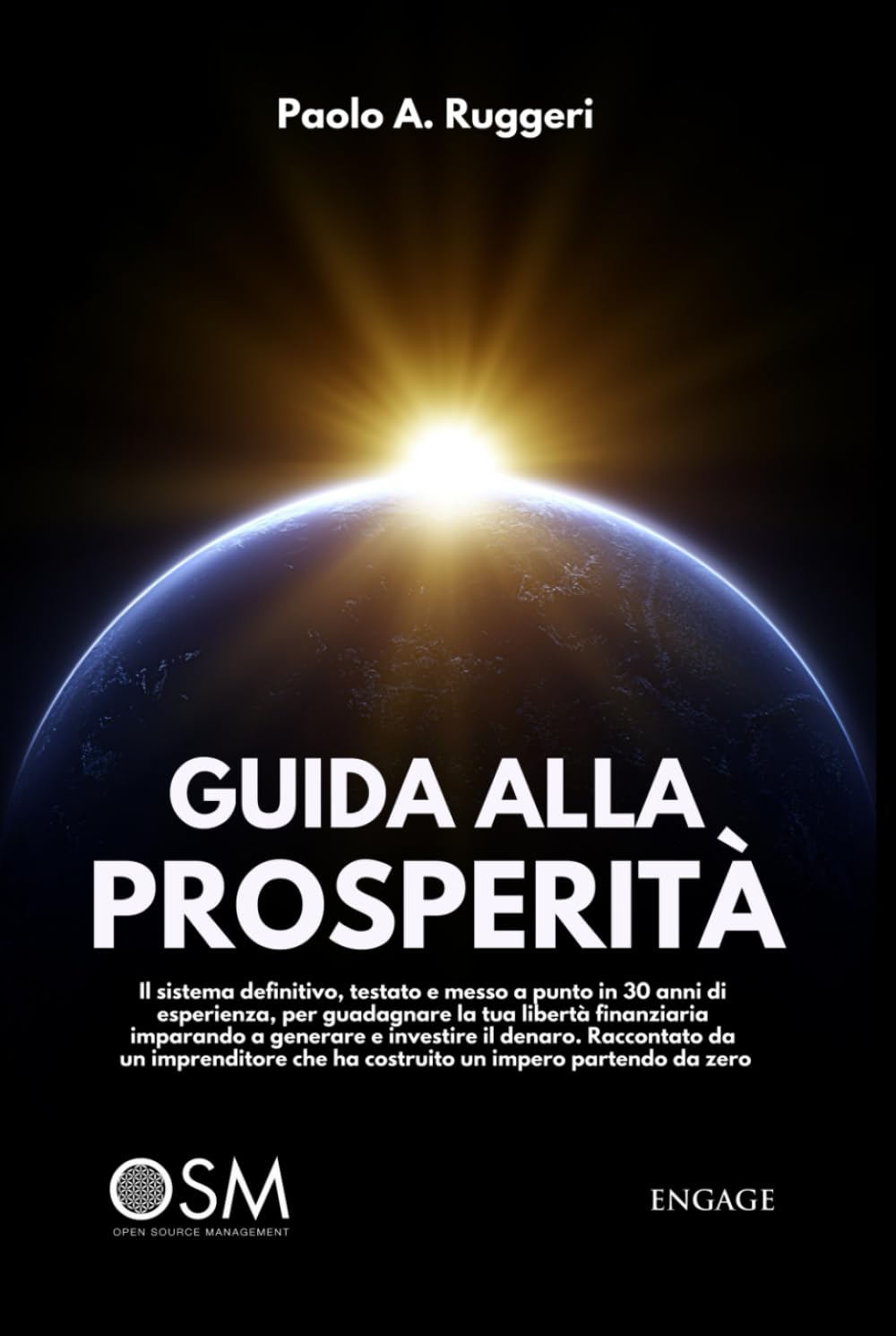 GUIDA ALLA PROSPERITÁ: Il sistema definitivo, testato e messo a punto in 30 anni di esperienza, per guadagnare la tua libertà finanziaria imparando a generare e investire il denaro
