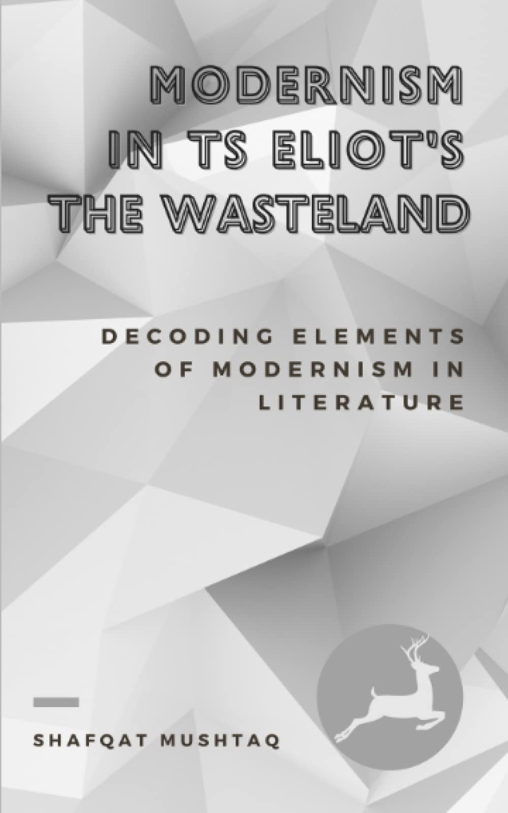 Modernism In TS Eliot`s The Waste Land: Decoding Elements of Modernism in Literature