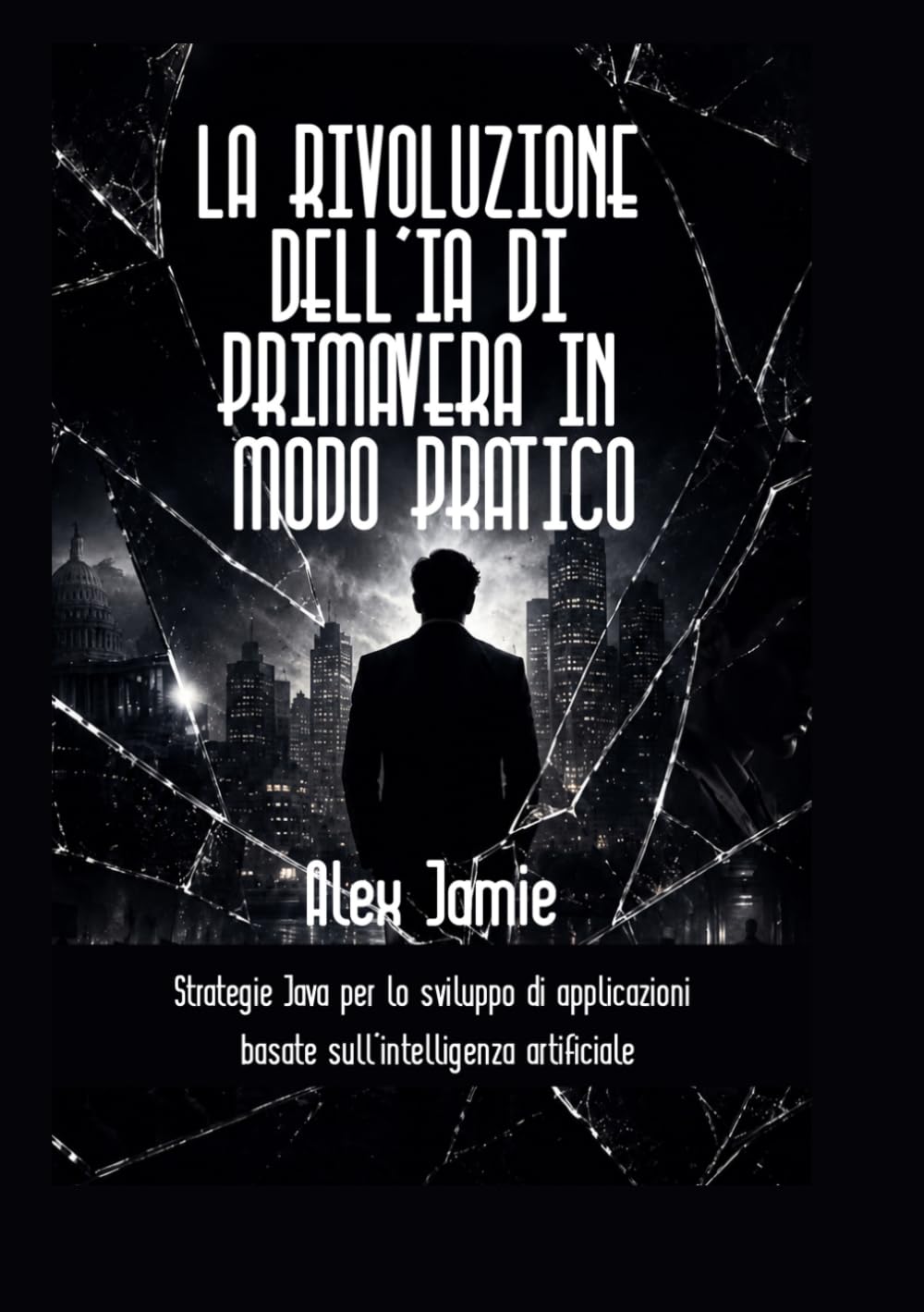 LA RIVOLUZIONE DELL'IA DI PRIMAVERA IN MODO PRATICO: Strategie Java per lo sviluppo di applicazioni basate sull'intelligenza artificiale