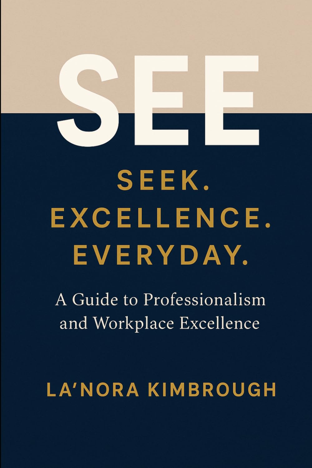 SEE: Seek. Excellence. Everyday: A Guide to Professionalism and Workplace Excellence