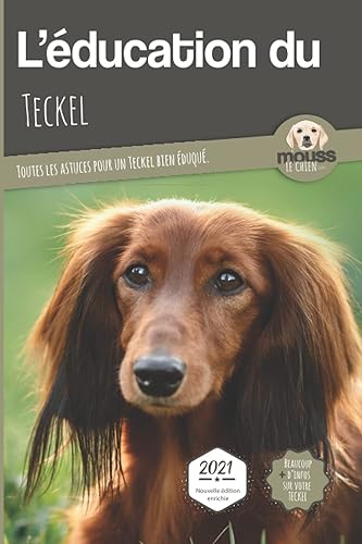 L'ÉDUCATION DU TECKEL - Edition 2021 enrichie: Toutes les astuces pour un Teckel bien éduqué