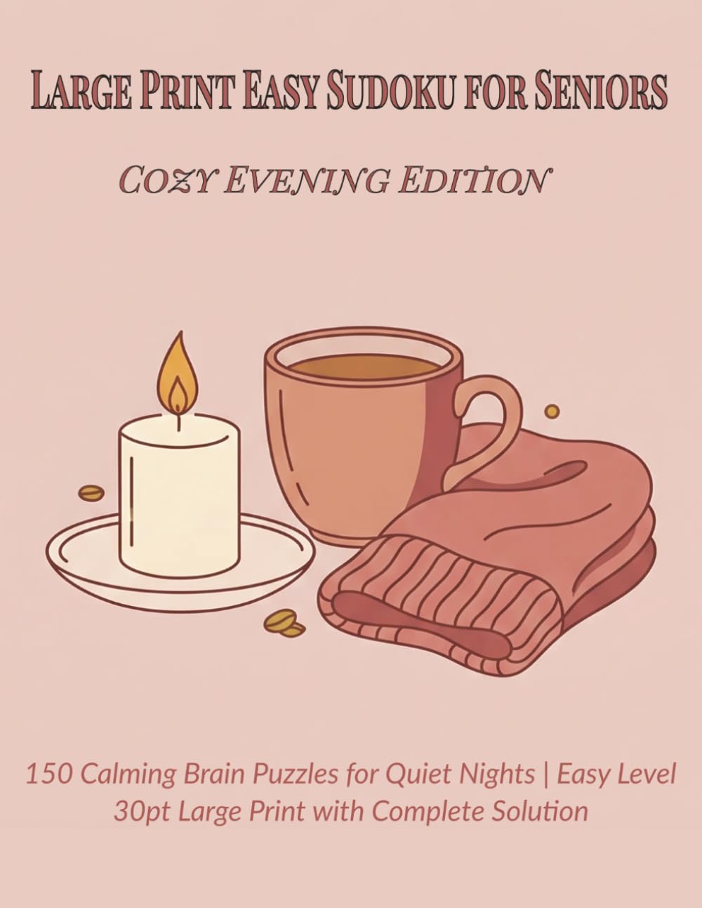 Large Print Easy Sudoku for Seniors: Cozy Evening Edition: 150 Calming Brain Puzzles for Quiet Nights | Easy Level | 30pt Large Print with Complete Solutions