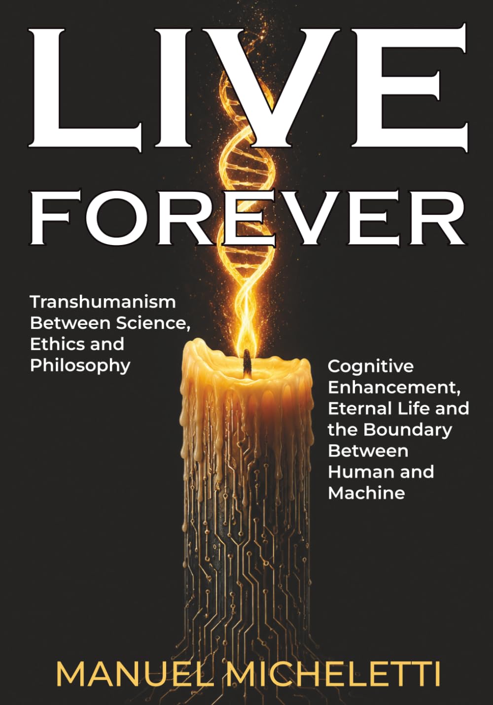 LIVE FOREVER. Transhumanism Between Science, Ethics and Philosophy: Cognitive Enhancement, Eternal Life and the Boundary Between Human and Machine