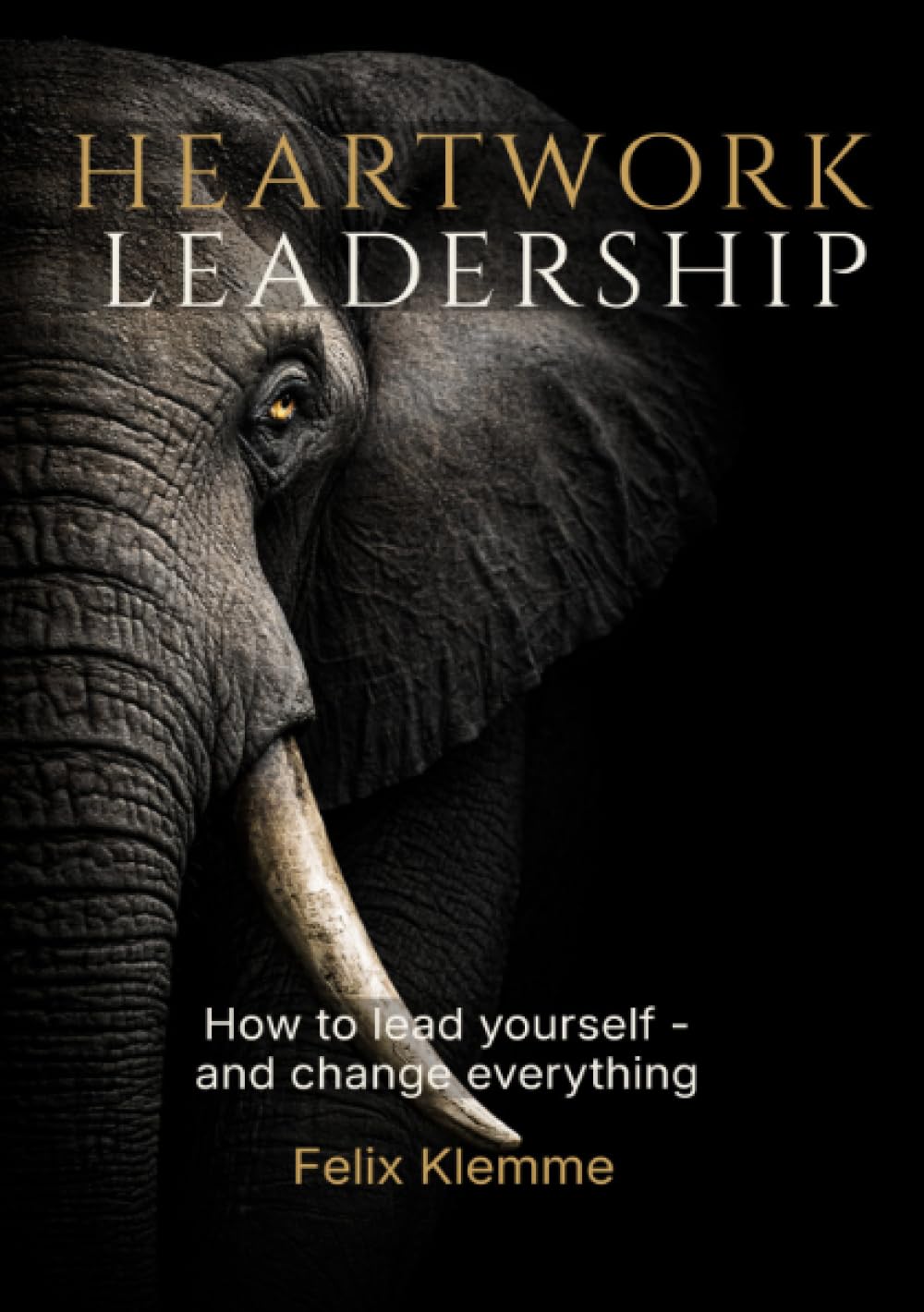 Heartwork Leadership: How to lead yourself - and change everything