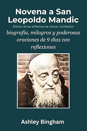 Novena a San Leopoldo Mandic (Patrón de los enfermos de cáncer, Confesión): biografía, milagros y poderosas oraciones de 9 días con reflexiones (Spanish Edition)