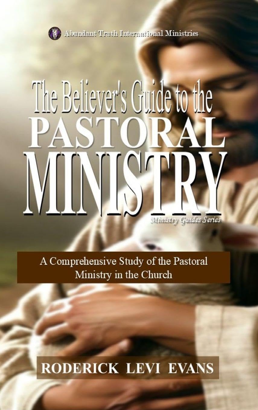 The Believer's Guide to the Pastoral Ministry: A Comprehensive Study of the Pastoral Ministry in the Church: 3 (Ministry Guides)