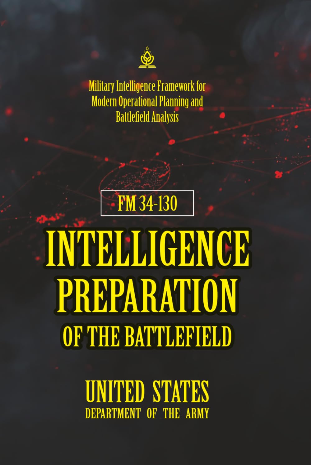 FM 34-130 Intelligence Preparation of the Battlefield: [Annotated] Military Intelligence Framework for Modern Operational Planning and Battlefield Analysis