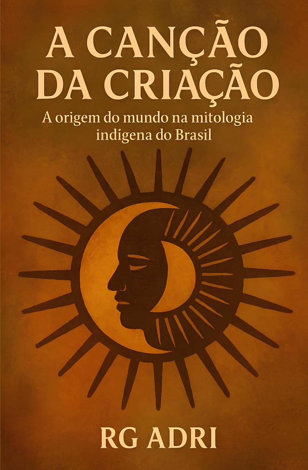 A Canção da Criação: A origem do mundo na mitologia indígena do Brasil (Mitos da Criação)