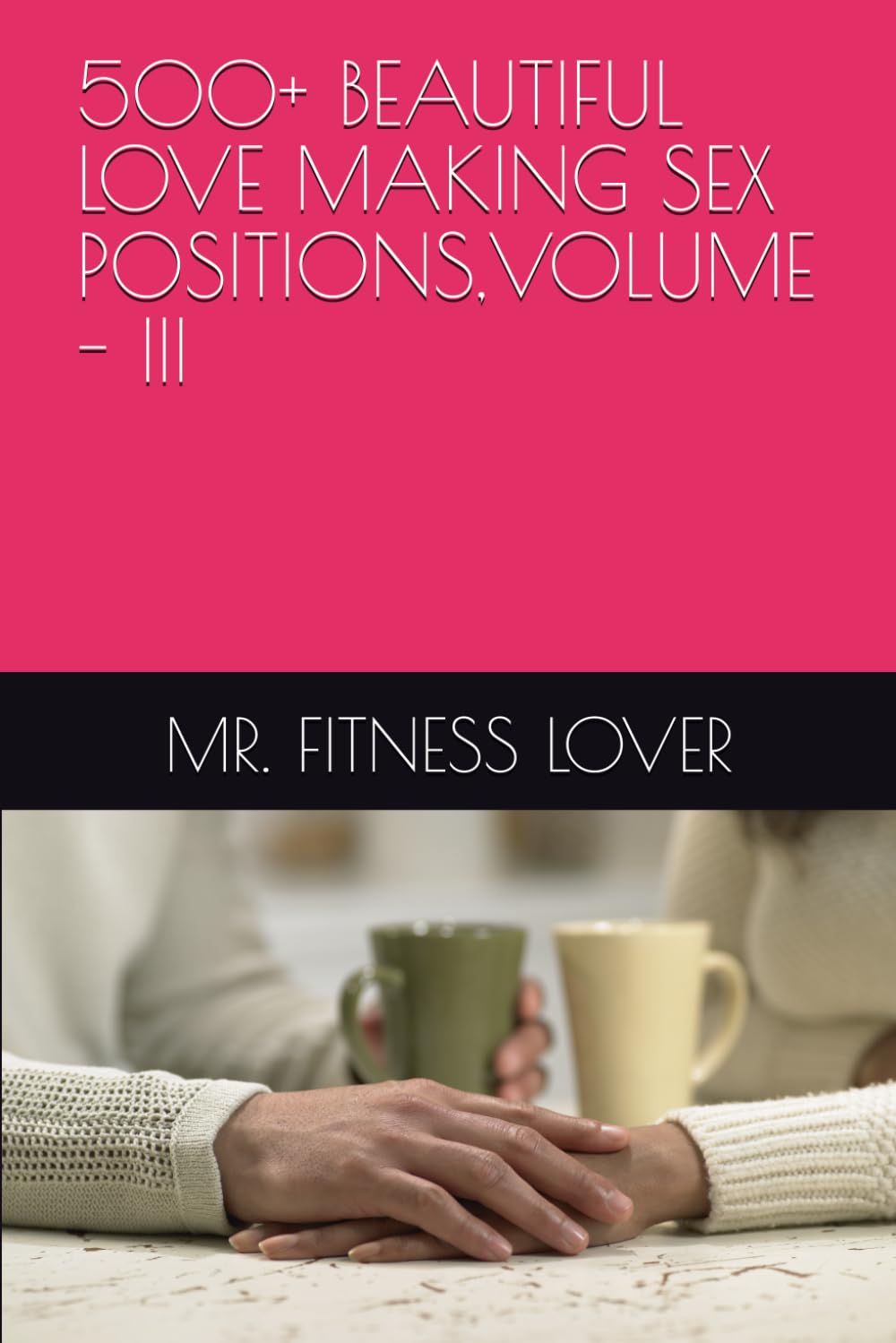 500+ BEAUTIFUL LOVE MAKING SEX POSITIONS,VOLUME - III