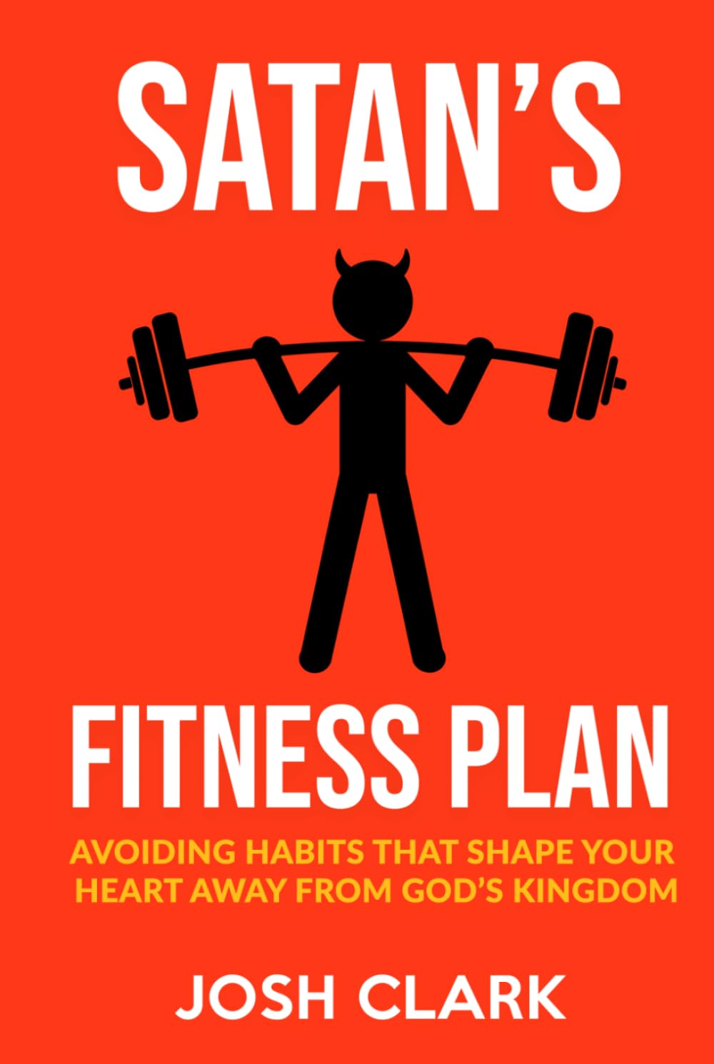 Satan's Fitness Plan: Avoiding Habits That Train Your Heart Away from God's Kingdom (Kingdom Fitness)