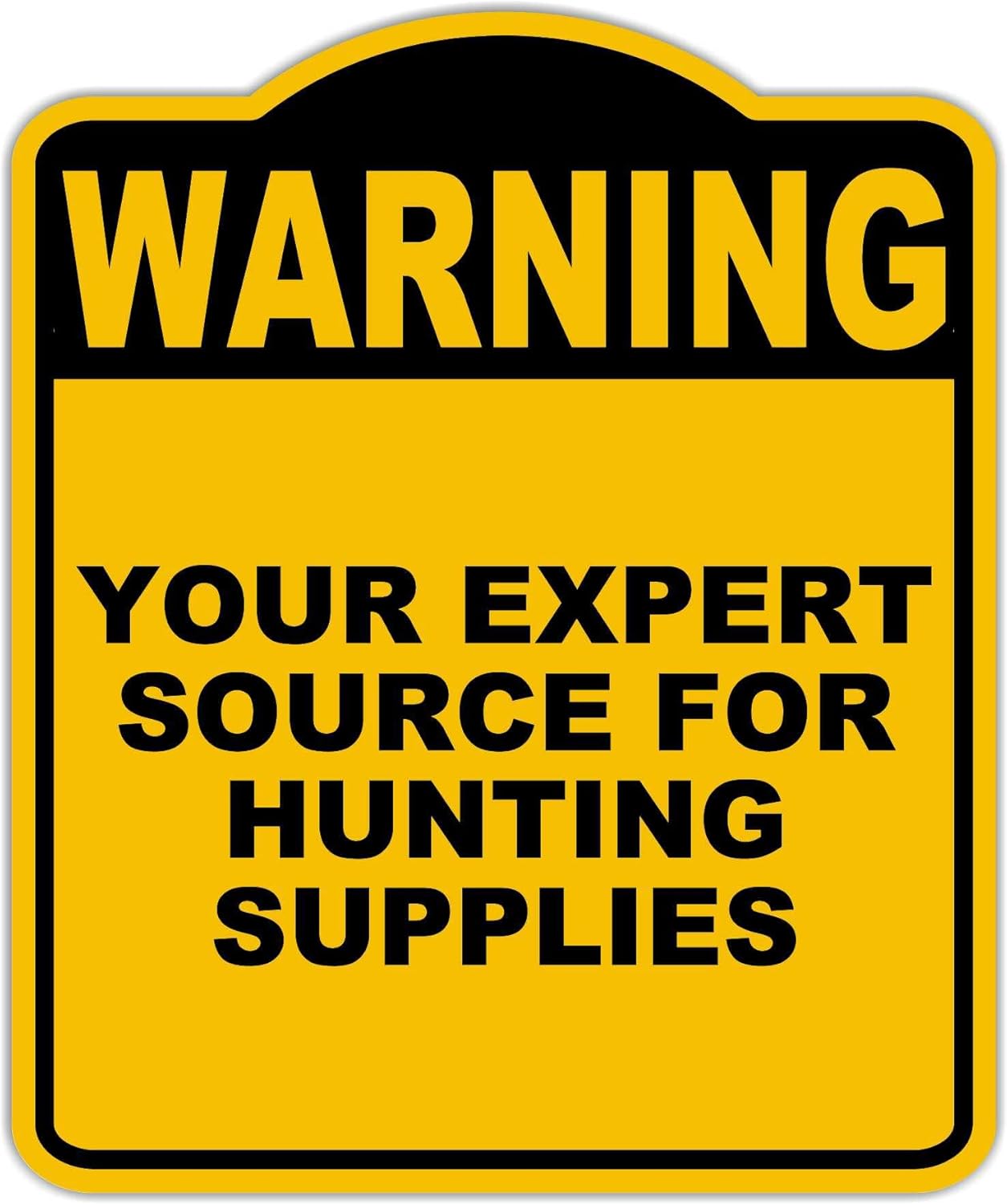 YOUR EXPERT SOURCE FOR HUNTING SUPPLIES Warning Yellow Black Aluminum Composite Sign 20 x 24 inches
