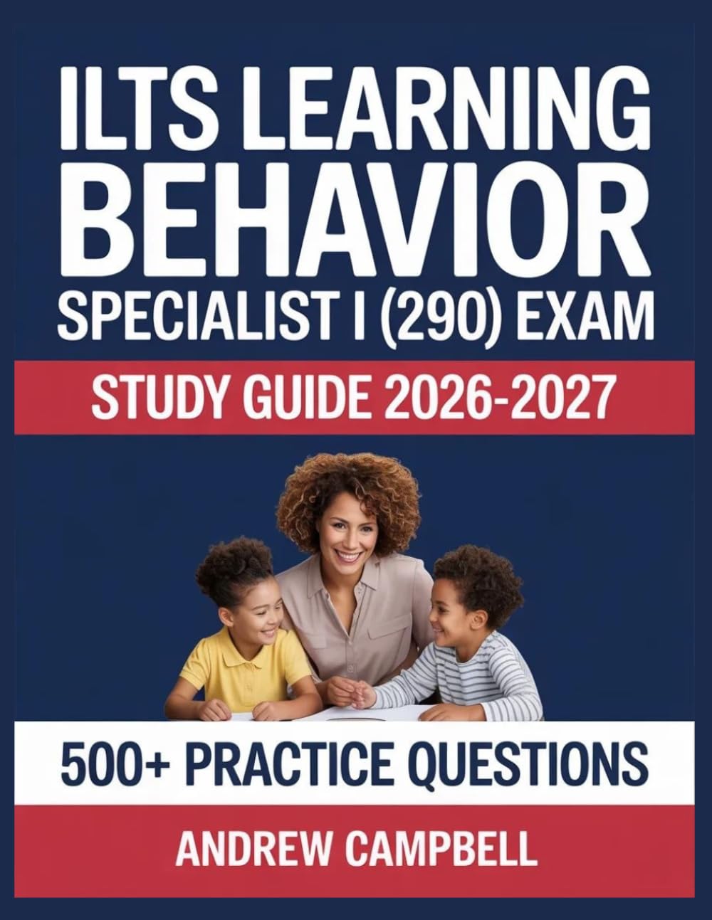 ILTS Learning Behavior Specialist I (290) Exam Study Guide 2026-2027: Essential Content Coverage, Practice Question Bank, Answer Keys, and In-Depth Explanations