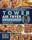 The Comprehensive Tower Air Fryer Cookbook: 550 Recipes to do Healthy and Tasty Homemade Meals with your Air Fryer