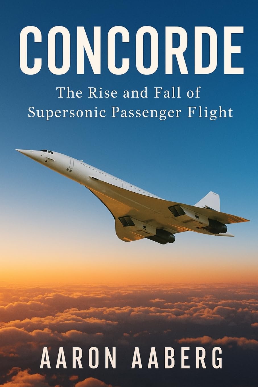 Concorde: The Rise and Fall of Supersonic Passenger Flight