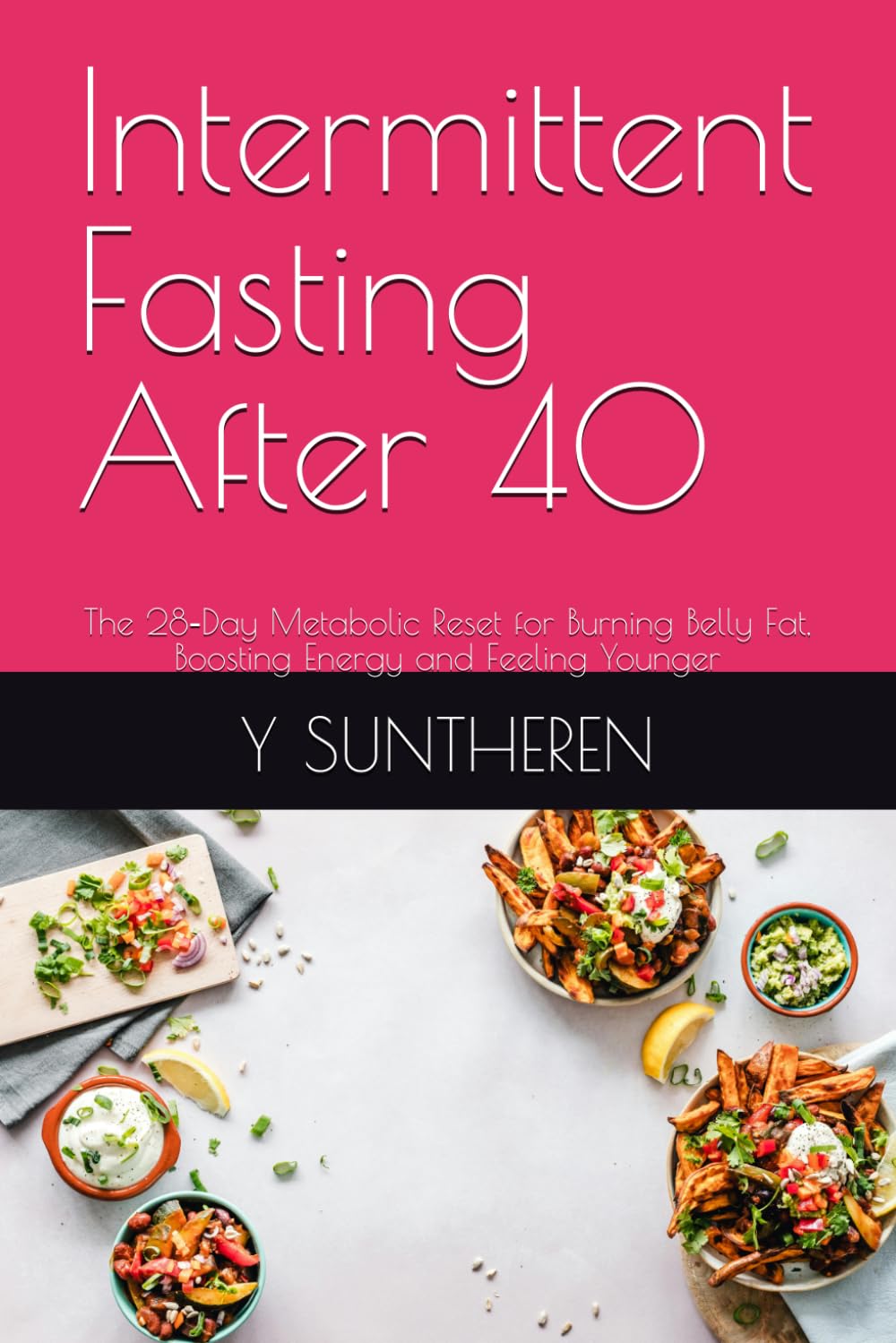 Intermittent Fasting After 40: The 28‑Day Metabolic Reset for Burning Belly Fat, Boosting Energy and Feeling Younger