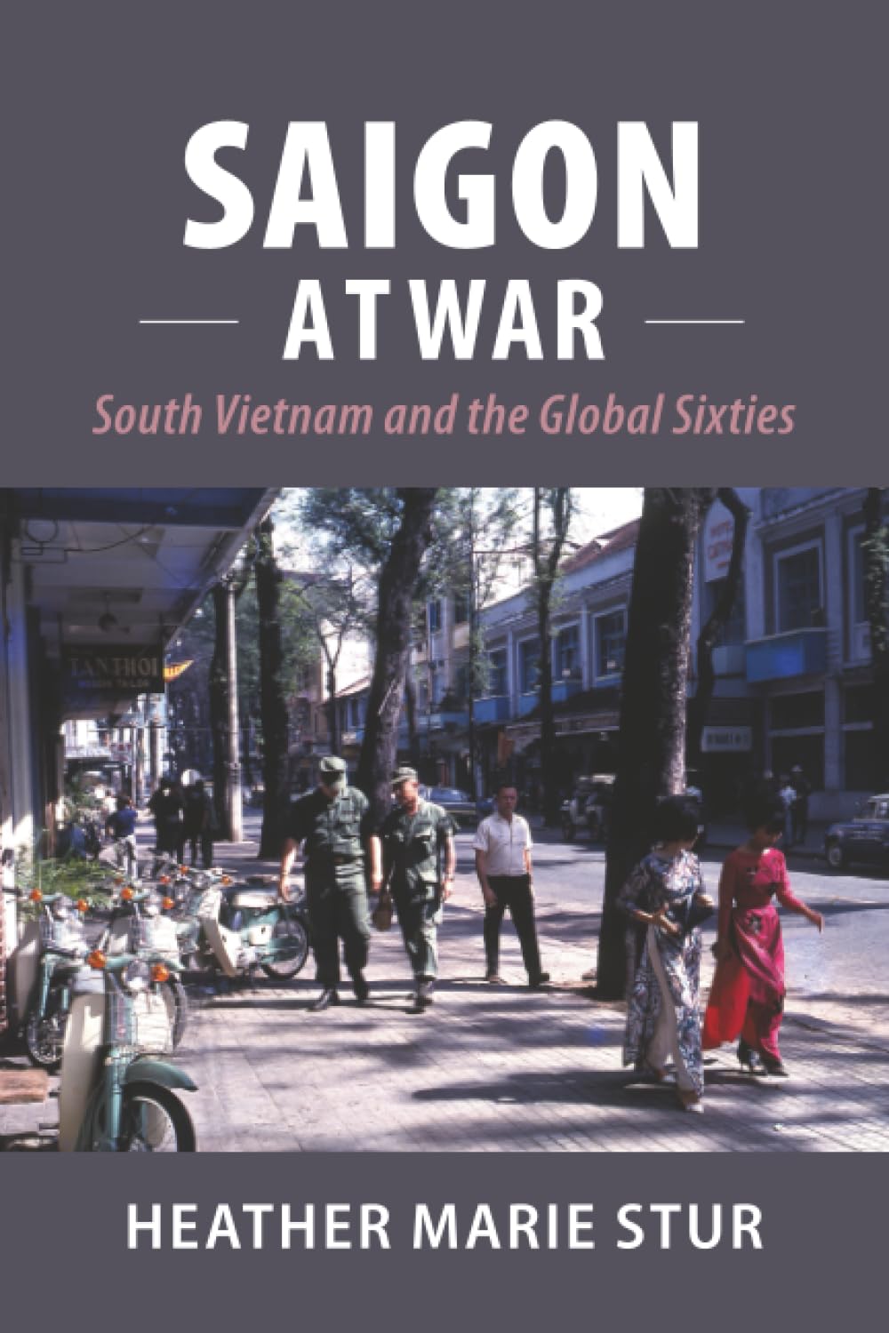 Saigon at War: South Vietnam and the Global Sixties (Cambridge Studies in US Foreign Relations)