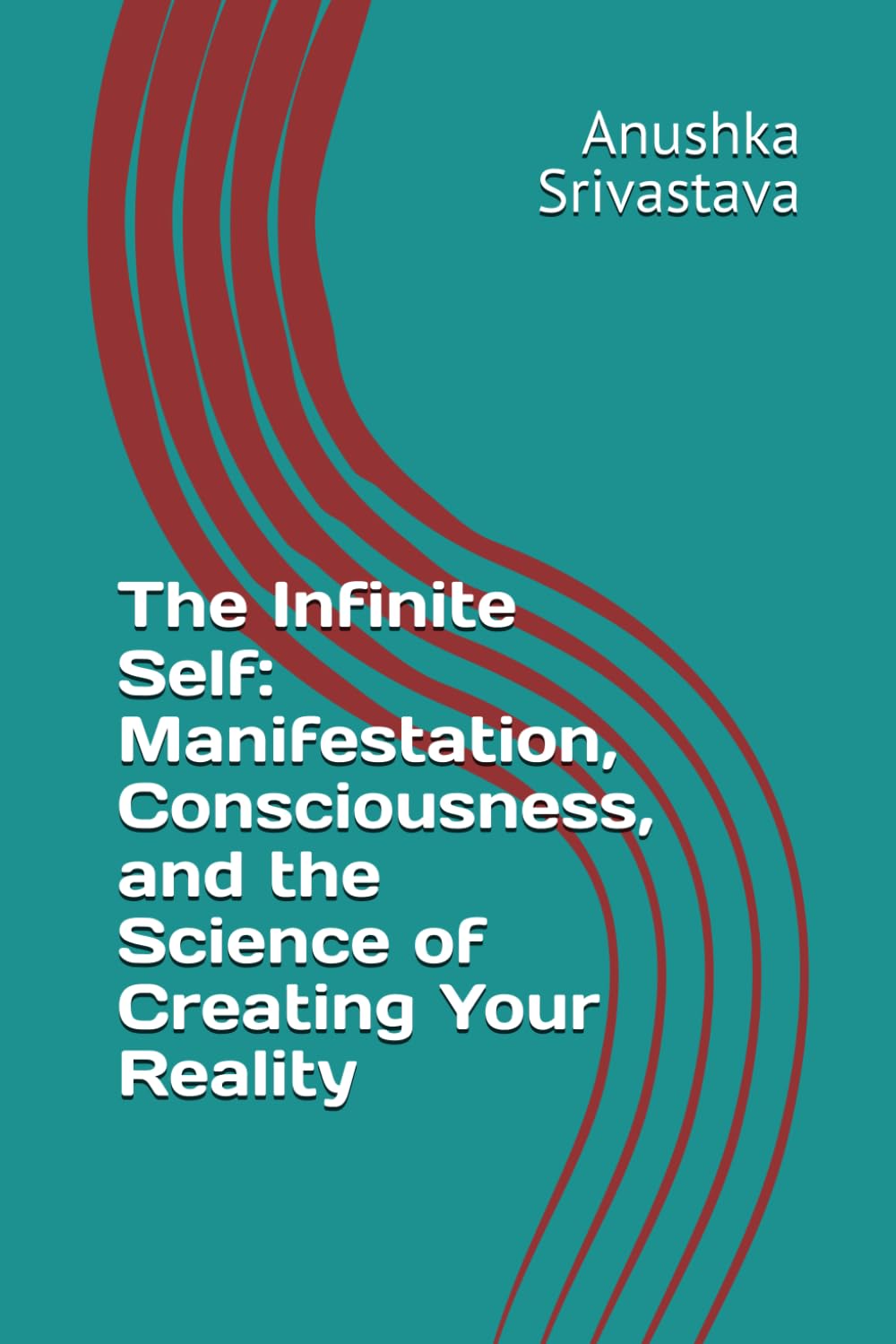 The Infinite Self: Manifestation, Consciousness, and the Science of Creating Your Reality