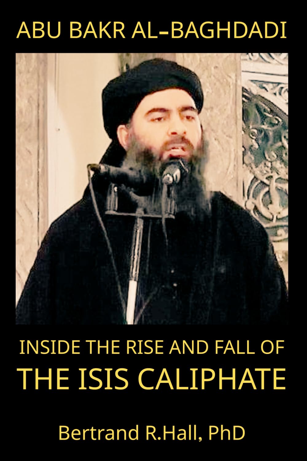 Abu Bakr al-Baghdadi: Inside the Rise and Fall of the ISIS Caliphate