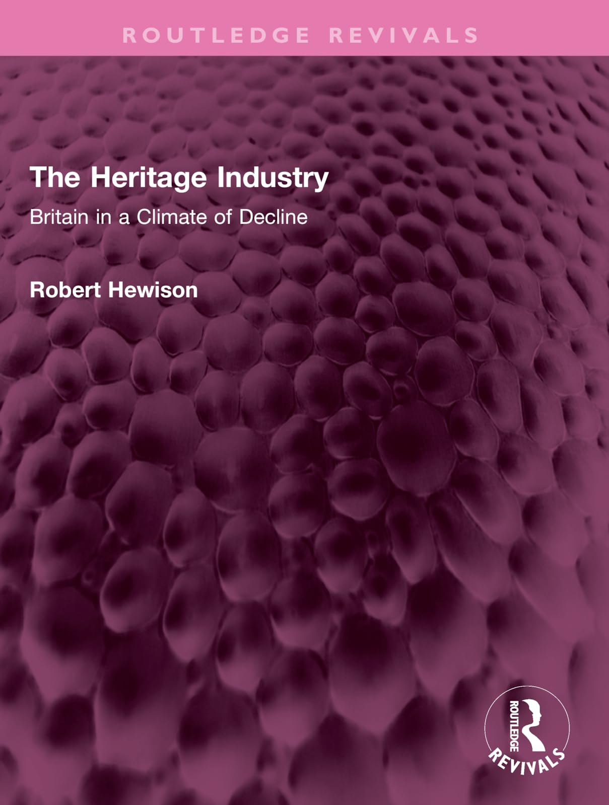The Heritage Industry: Britain in a Climate of Decline (Routledge Revivals)