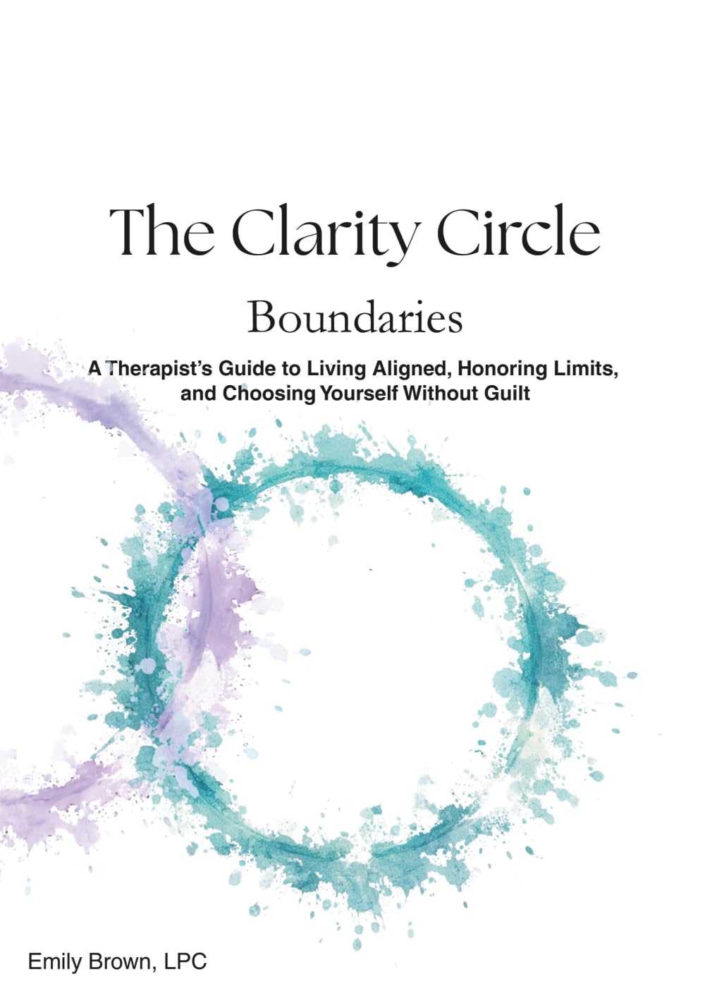 The Clarity Circle: Boundaries: A Therapist's Guide to Living Aligned, Honoring Limits, and Choosing Yourself Without Guilt