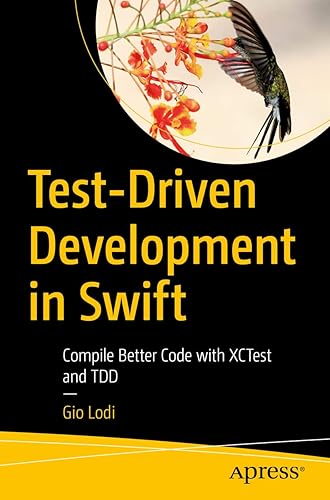 Test-Driven Development in Swift: Compile Better Code with XCTest and TDD