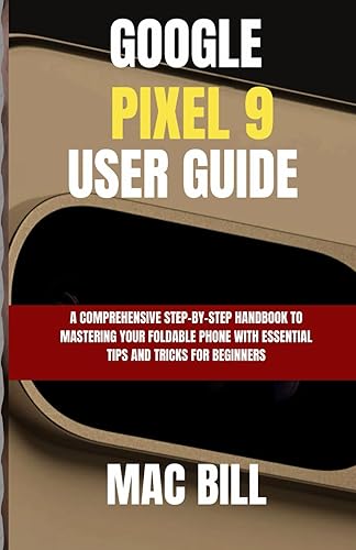 Google Pixel 9 User Guide: A Comprehensive Step-by-Step Handbook to Mastering Your Smart Phone with Essential Tips and Tricks for Beginners (Insight Tech Guide)