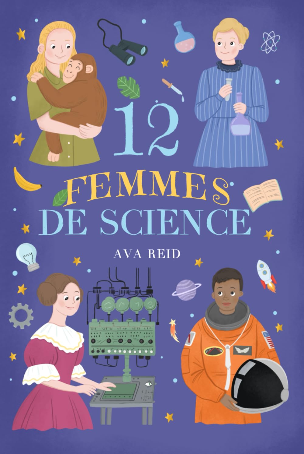 12 Femmes De Science: Des Pionnières d'Exception pour Éveiller la Curiosité des Jeunes Filles