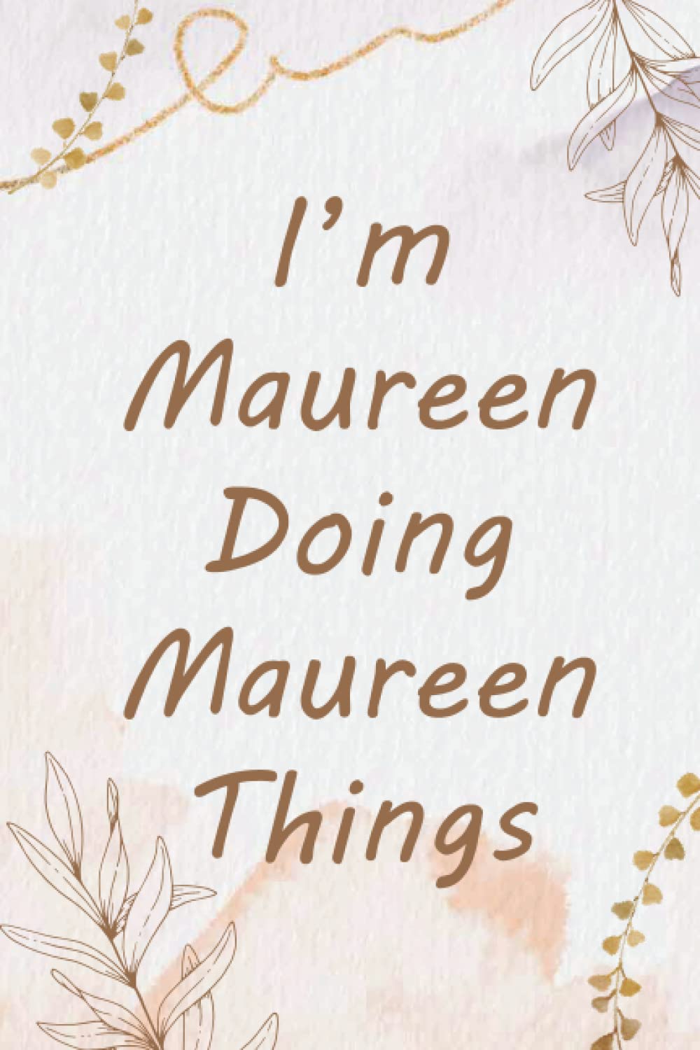 I'm Maureen Doing Maureen Things Notebook: Personalized Name Journal for Maureen notebook | Gift For Girls, Women and Girlfriend Named Maureen | Gift ... | Birthday gift for Maureen | 110 Pages