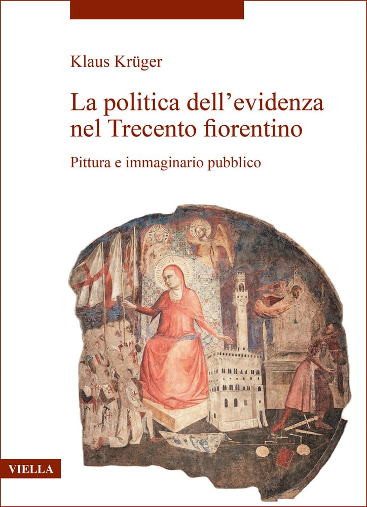La Politica Dell’Evidenza Nel Trecento Fiorentino. Pittura E Immaginario Pubblico - 4