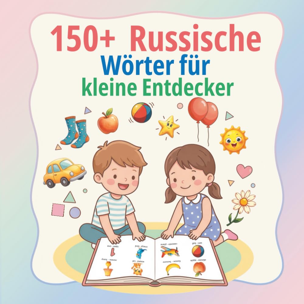 150+ Russische Wörter für kleine Entdecker: Zweisprachiges Russisch–Deutsch Bildwörterbuch für Kinder von 2 bis 7 Jahren | ideal zum frühen Sprachenlernen zu Hause, in der Kita oder im Vorschulalter.