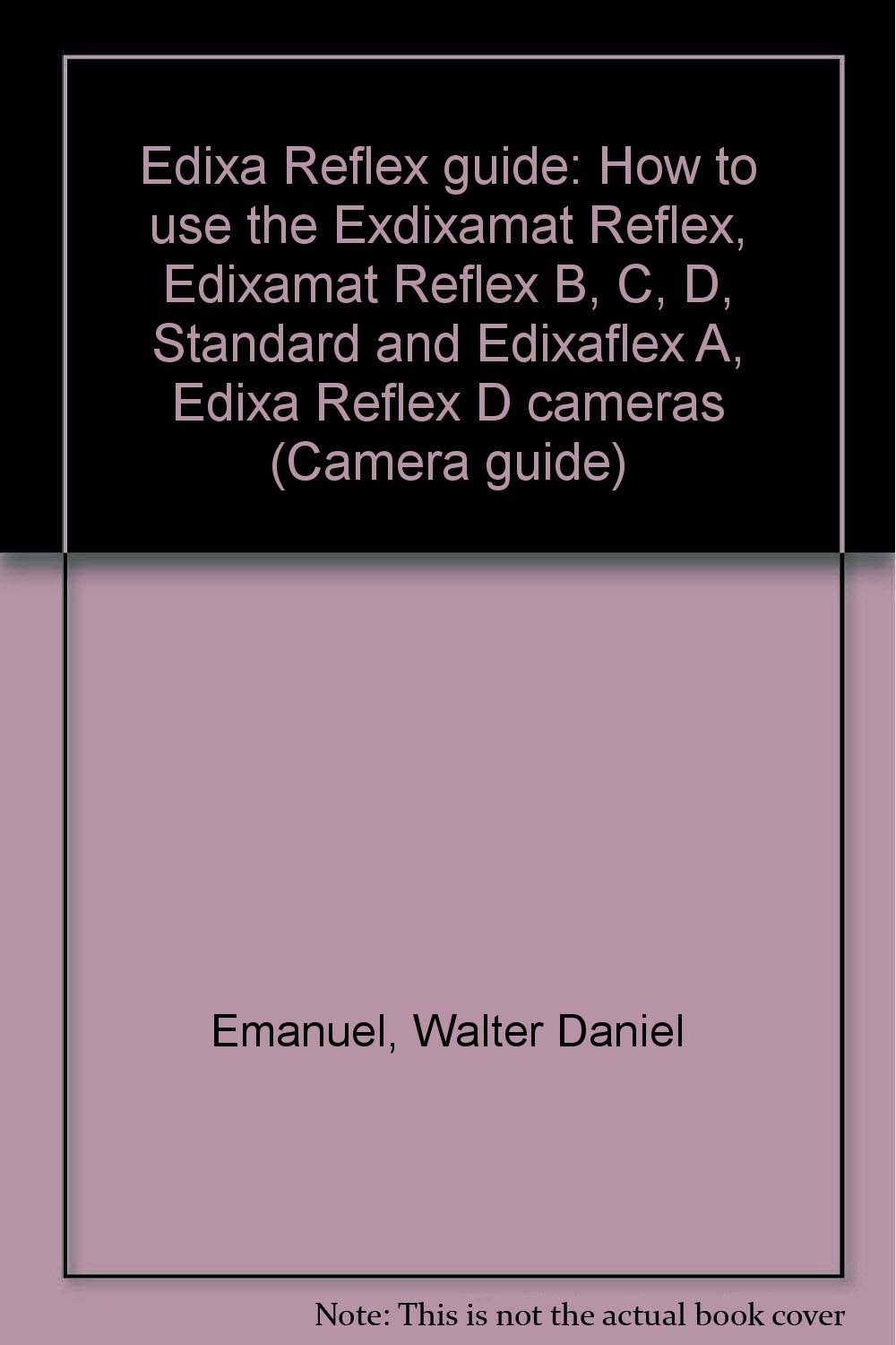 Edixa Reflex guide: How to use the Exdixamat Reflex, Edixamat Reflex B, C, D, Standard and Edixaflex A, Edixa Reflex D cameras (Camera guide)