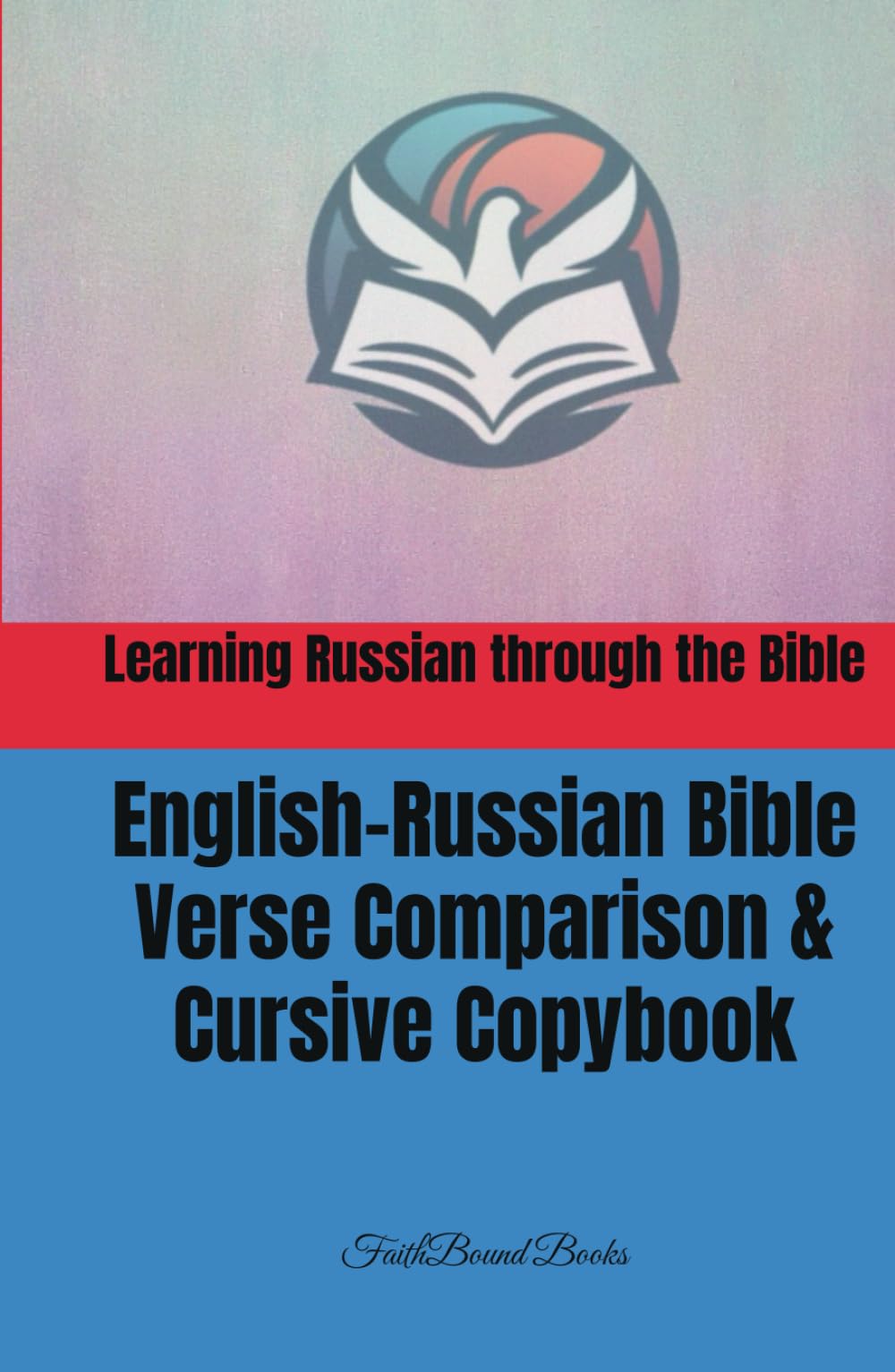 Learning Russian through the Bible: English-Russian Bible Verse Comparison & Cursive Copybook: Изучение русского языка через Библию
