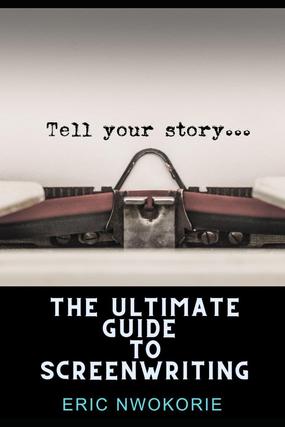The Ultimate Guide to Screenwriting: Tell Your Story
