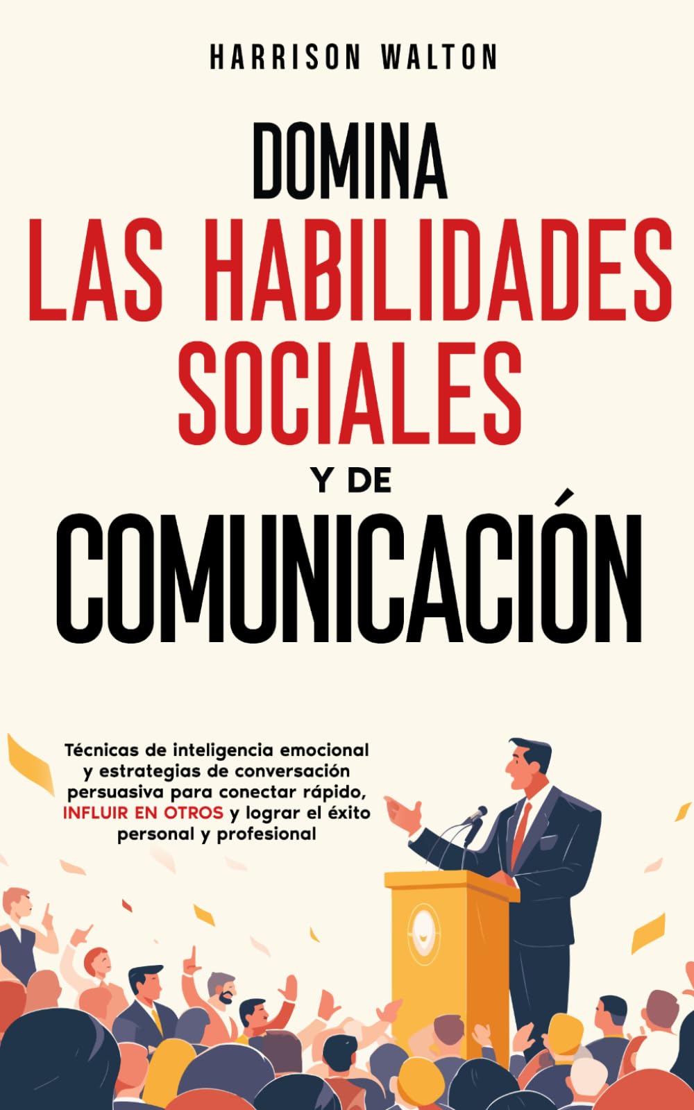 Domina las habilidades sociales y de comunicación: Técnicas de inteligencia emocional y estrategias de conversación persuasiva para conectar rápido, ... sociales y estrategias de comunicación)