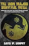 The Iron Major Survival Guide: Timeless Tips for the Field Grade Officer and Staff Leaders of All Types