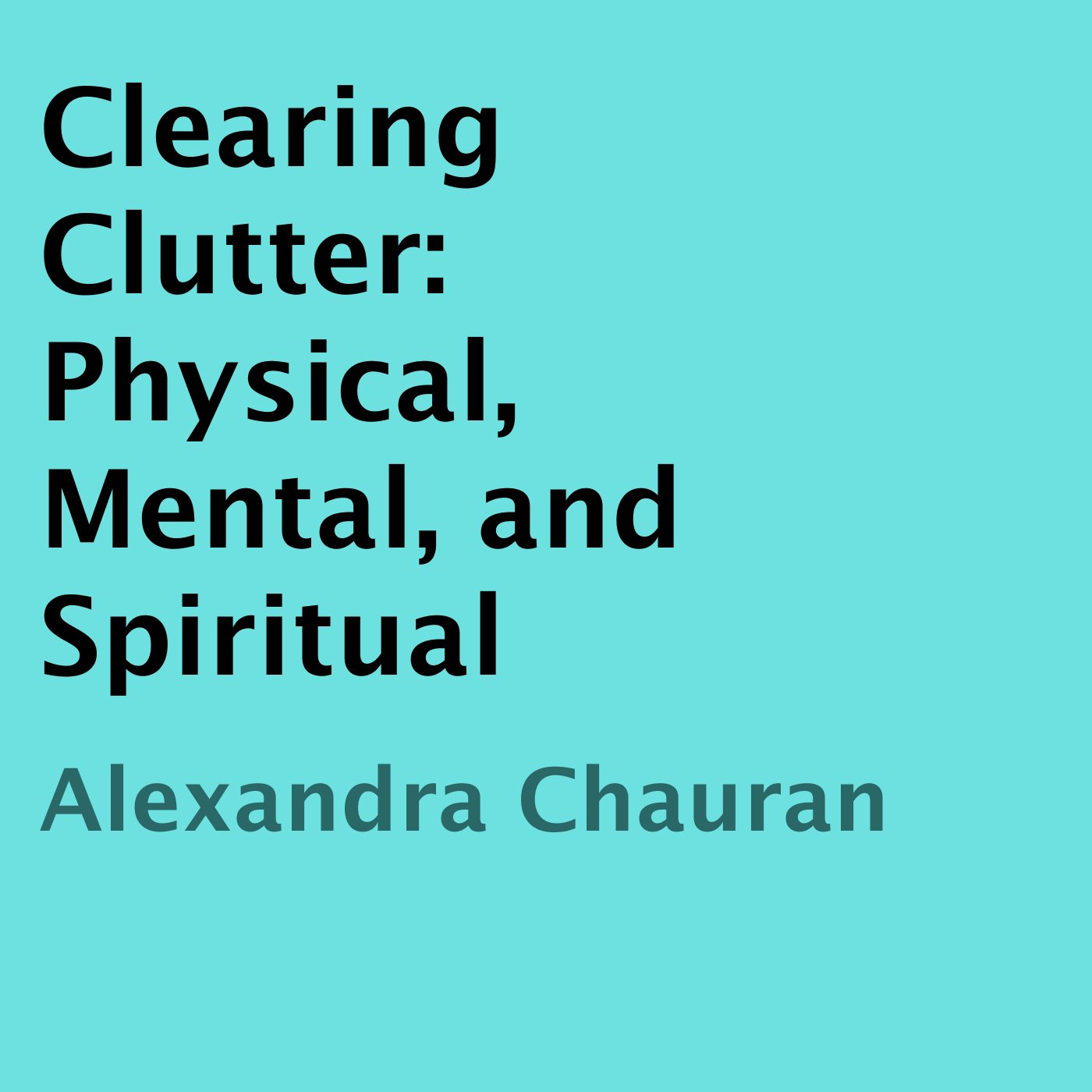 Clearing Clutter: Physical, Mental, and Spiritual