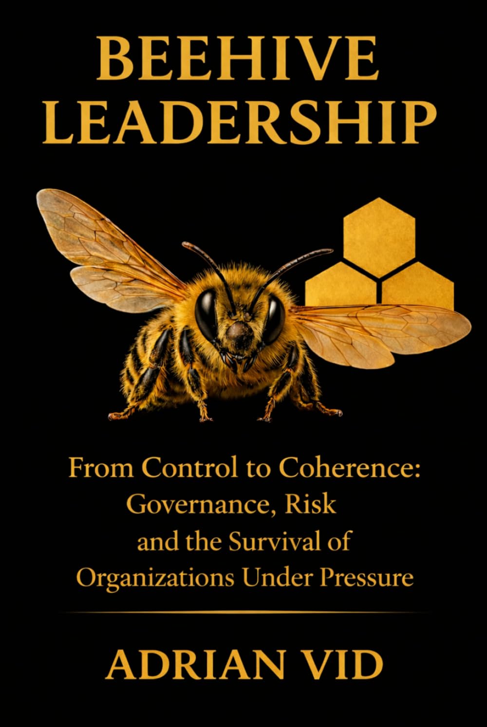 Beehive Leadership: From Control to Coherence: Governance, Risk and the Survival of Organizations Under Pressure