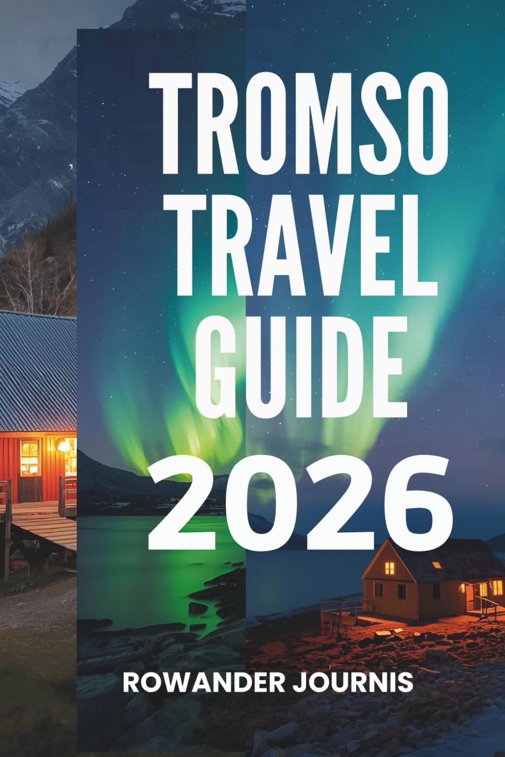TROMSO TRAVEL GUIDE 2026: Gateway to the Arctic: Where Adventure Awaits,Where Fjords Glisten Under the Arctic Sky