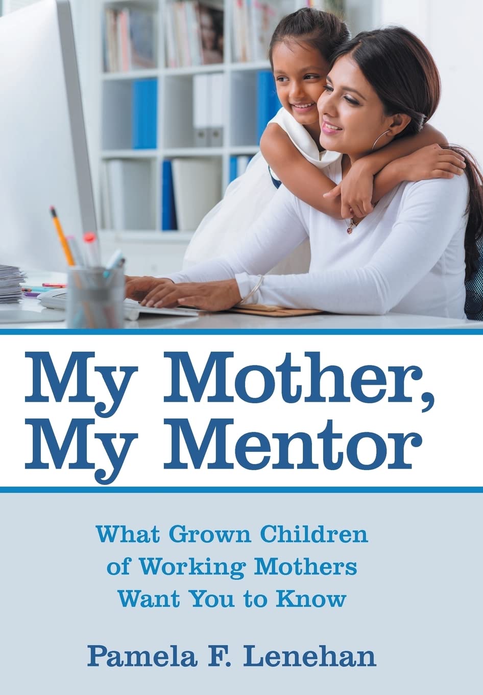 My Mother, My Mentor: What Grown Children of Working Mothers Want You to Know