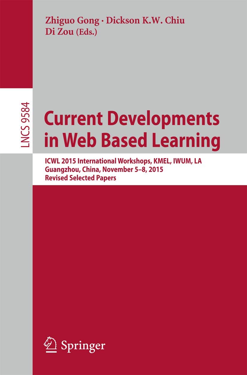 Current Developments in Web Based Learning: ICWL 2015 International Workshops, KMEL, IWUM, LA, Guangzhou, China, November 5-8, 2015, Revised Selected ... Applications, incl. Internet/Web, and HCI)